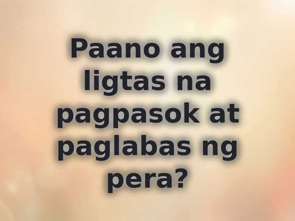 Paano ang ligtas na pagpasok at paglabas ng pera?