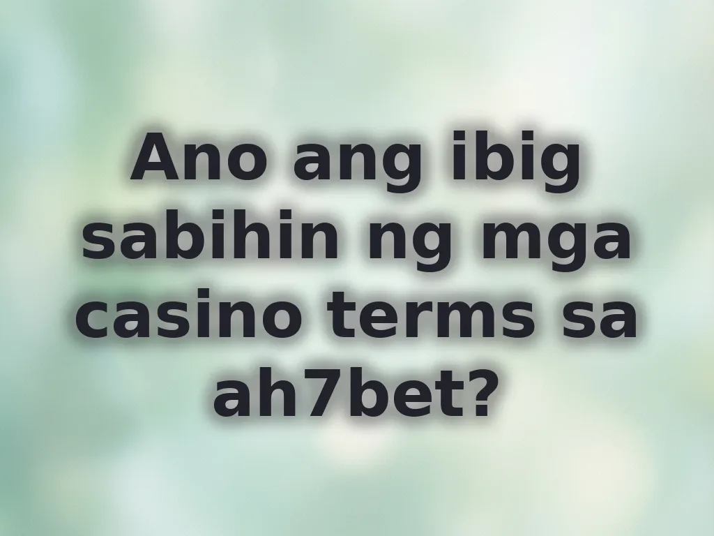 Ano ang ibig sabihin ng mga casino terms sa ah7bet?